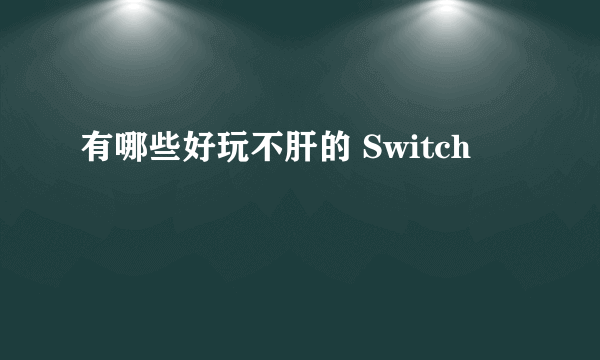 有哪些好玩不肝的 Switch