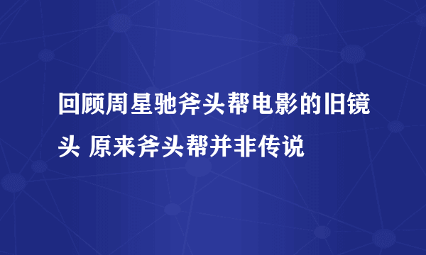 回顾周星驰斧头帮电影的旧镜头 原来斧头帮并非传说