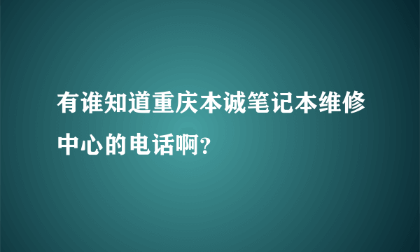 有谁知道重庆本诚笔记本维修中心的电话啊？