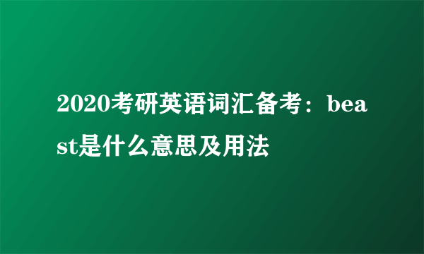 2020考研英语词汇备考：beast是什么意思及用法