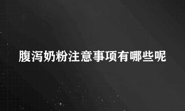 腹泻奶粉注意事项有哪些呢