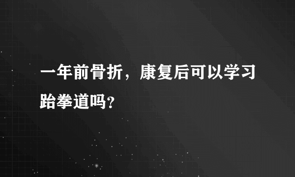 一年前骨折，康复后可以学习跆拳道吗？