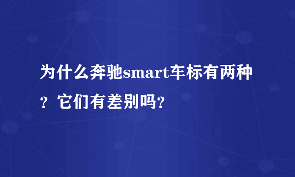 为什么奔驰smart车标有两种？它们有差别吗？