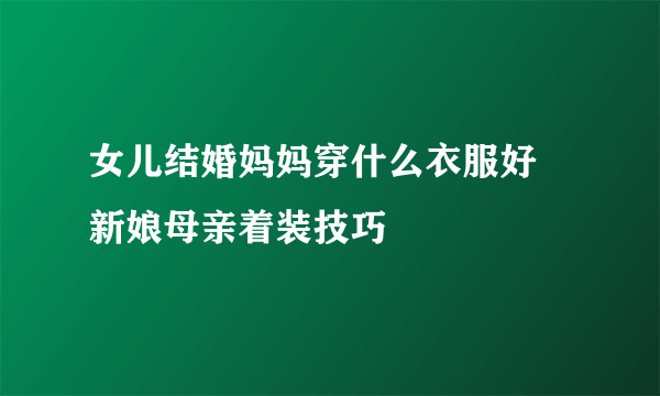 女儿结婚妈妈穿什么衣服好 新娘母亲着装技巧