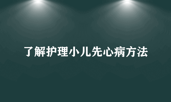 了解护理小儿先心病方法