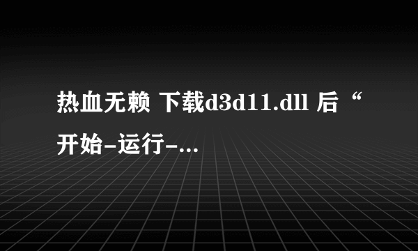 热血无赖 下载d3d11.dll 后“开始-运行-输入regsvr32d3d11_dll” 不行啊