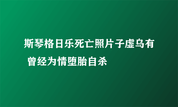 斯琴格日乐死亡照片子虚乌有 曾经为情堕胎自杀