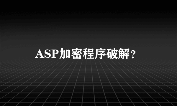 ASP加密程序破解？