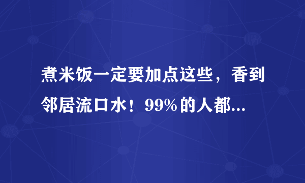 煮米饭一定要加点这些，香到邻居流口水！99%的人都不知道！