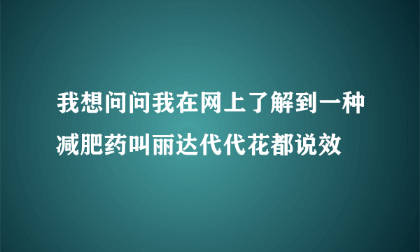 我想问问我在网上了解到一种减肥药叫丽达代代花都说效