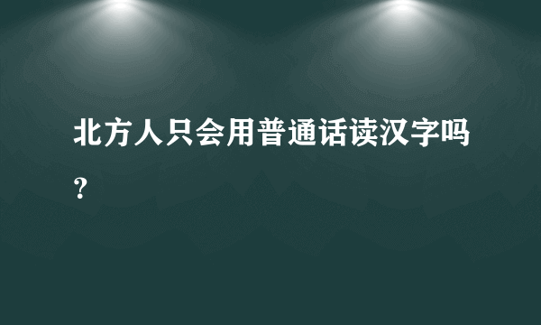 北方人只会用普通话读汉字吗？