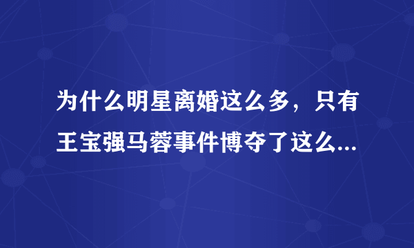 为什么明星离婚这么多，只有王宝强马蓉事件博夺了这么多国内外新闻媒体的关注？