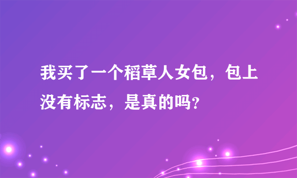 我买了一个稻草人女包，包上没有标志，是真的吗？