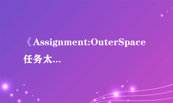 《Assignment:OuterSpace任务太空》电影讲的是什么？