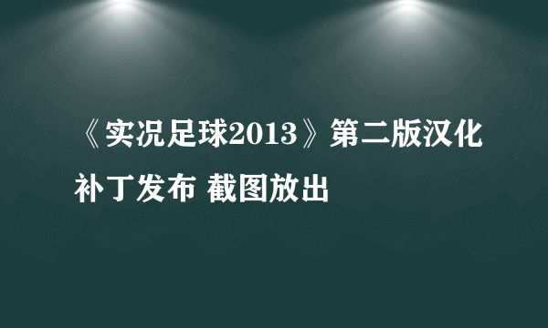 《实况足球2013》第二版汉化补丁发布 截图放出