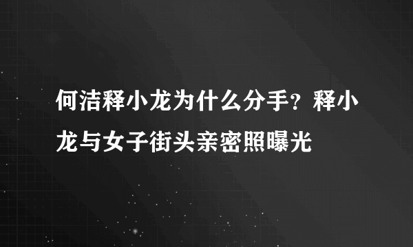 何洁释小龙为什么分手？释小龙与女子街头亲密照曝光