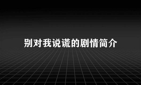 别对我说谎的剧情简介