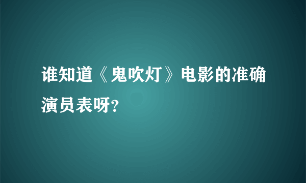 谁知道《鬼吹灯》电影的准确演员表呀？