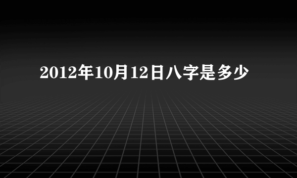 2012年10月12日八字是多少