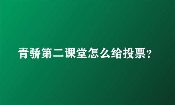 青骄第二课堂怎么给投票？