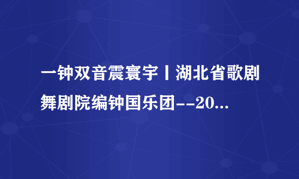 一钟双音震寰宇丨湖北省歌剧舞剧院编钟国乐团--2021年元宵音乐会来临！