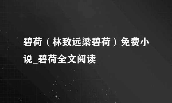 碧荷（林致远梁碧荷）免费小说_碧荷全文阅读