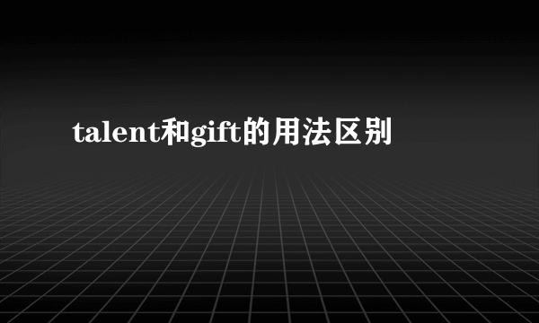 talent和gift的用法区别