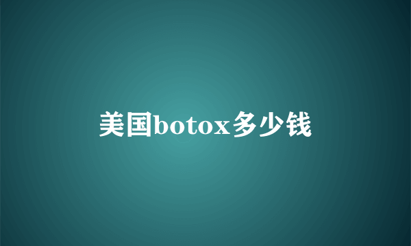 美国botox多少钱