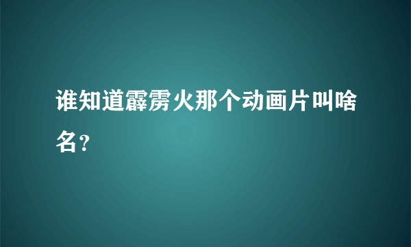 谁知道霹雳火那个动画片叫啥名？