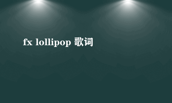 fx lollipop 歌词