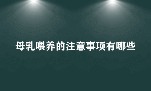 母乳喂养的注意事项有哪些