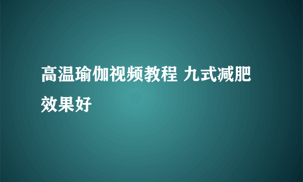 高温瑜伽视频教程 九式减肥效果好