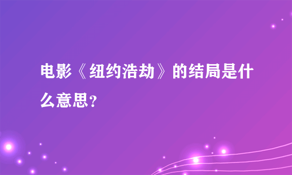 电影《纽约浩劫》的结局是什么意思？