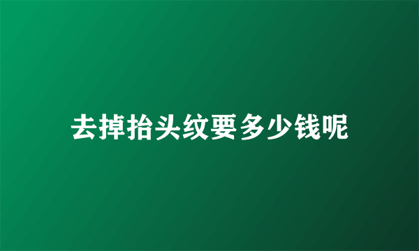 去掉抬头纹要多少钱呢