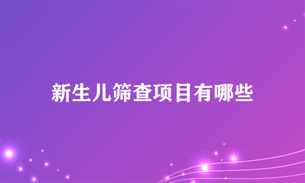 新生儿筛查项目有哪些