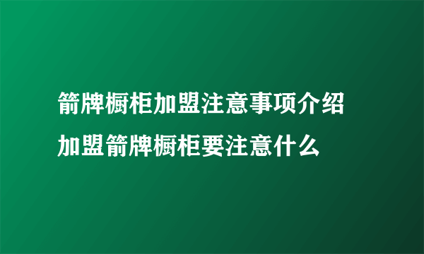 箭牌橱柜加盟注意事项介绍  加盟箭牌橱柜要注意什么