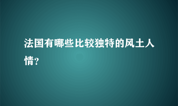 法国有哪些比较独特的风土人情？