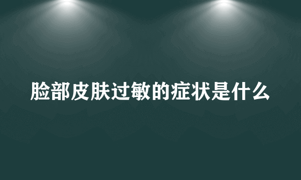 脸部皮肤过敏的症状是什么