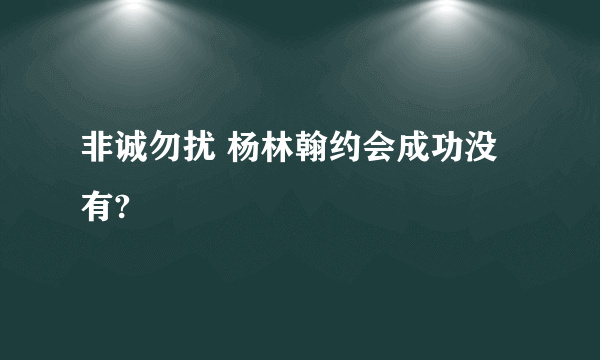 非诚勿扰 杨林翰约会成功没有?