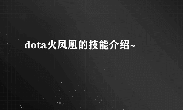 dota火凤凰的技能介绍~