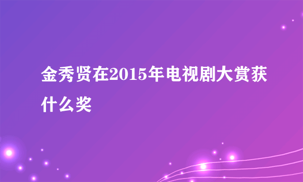 金秀贤在2015年电视剧大赏获什么奖