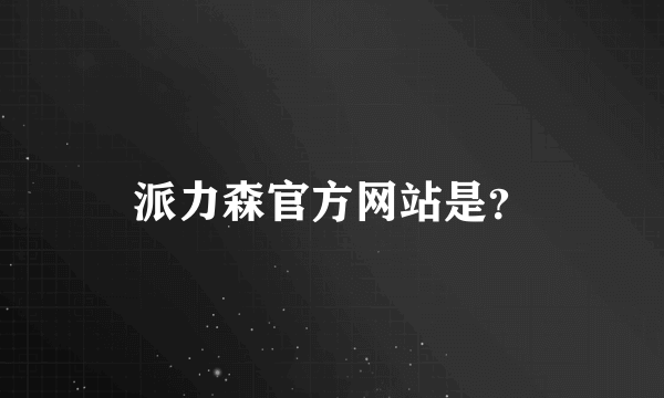 派力森官方网站是？