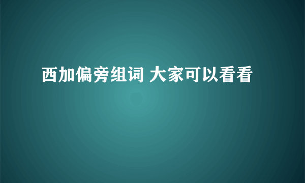 西加偏旁组词 大家可以看看