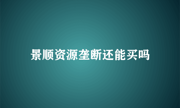 景顺资源垄断还能买吗