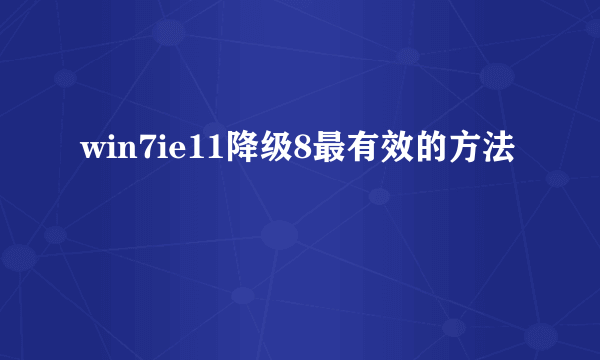 win7ie11降级8最有效的方法