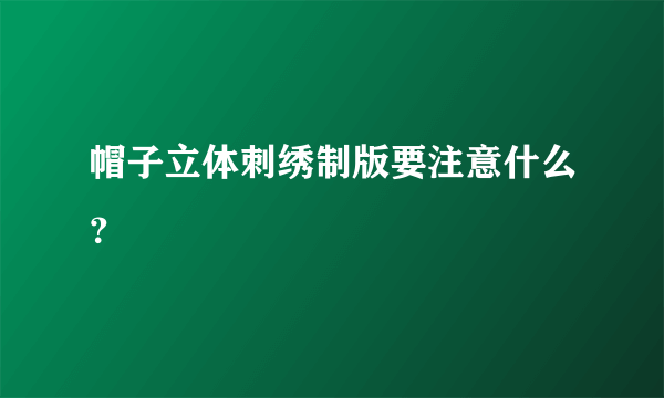 帽子立体刺绣制版要注意什么？