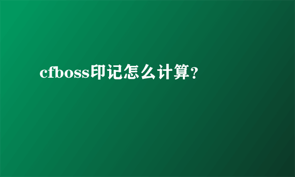 cfboss印记怎么计算？