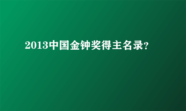 2013中国金钟奖得主名录？