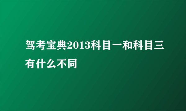 驾考宝典2013科目一和科目三有什么不同