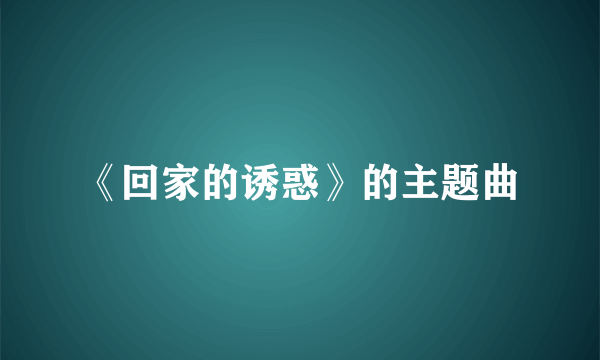 《回家的诱惑》的主题曲